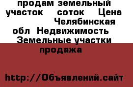 продам земельный участок 15 соток  › Цена ­ 500 000 - Челябинская обл. Недвижимость » Земельные участки продажа   